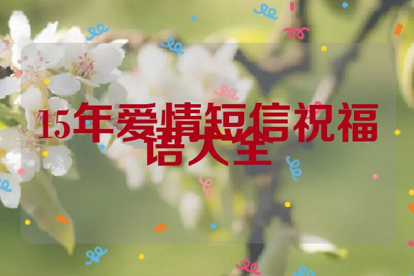 15年爱情短信祝福语大全