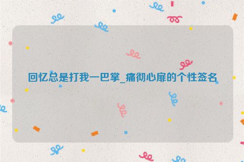 回忆总是打我一巴掌_痛彻心扉的个性签名
