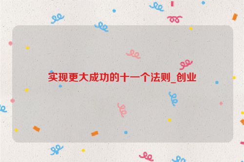 实现更大成功的十一个法则_创业