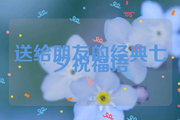 送给朋友的经典七夕祝福语