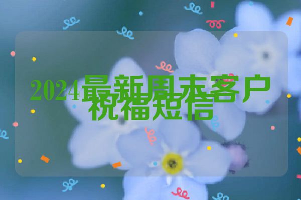 2024最新周末客户祝福短信