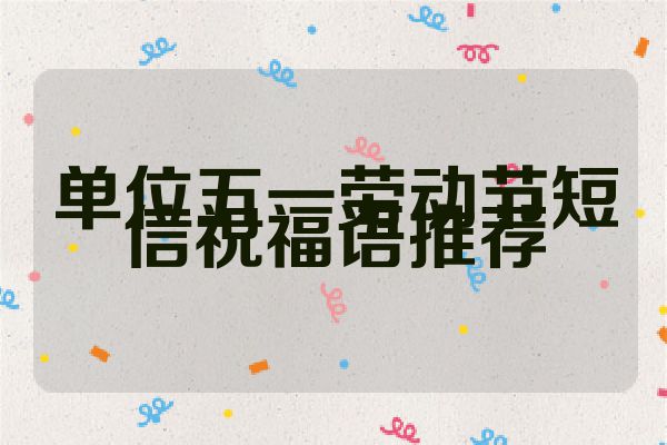 单位五一劳动节短信祝福语推荐