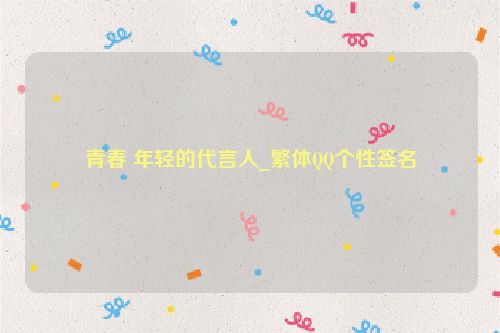 青春 年轻的代言人_繁体QQ个性签名