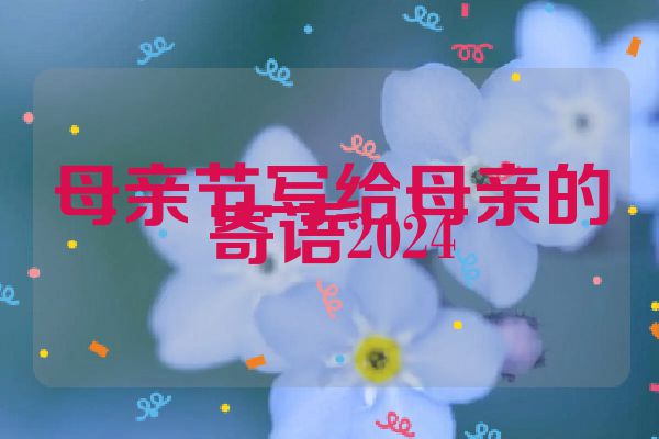 母亲节写给母亲的寄语2024
