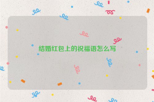 结婚红包上的祝福语怎么写