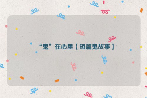 “鬼”在心里【短篇鬼故事】