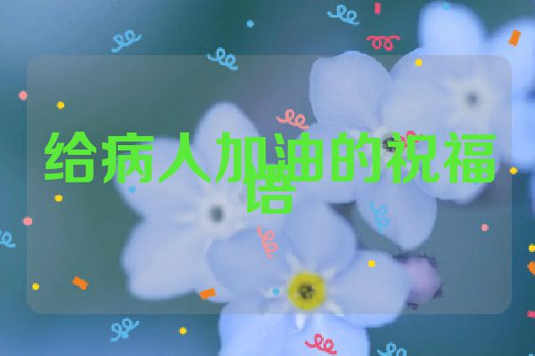 给病人加油的祝福语