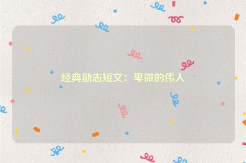 经典励志短文：卑微的伟人