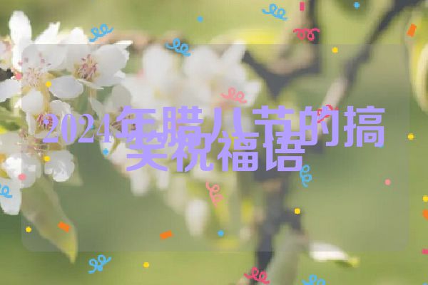 2024年腊八节的搞笑祝福语