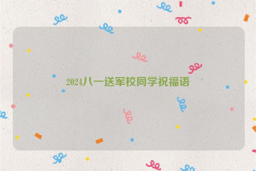 2024八一送军校同学祝福语
