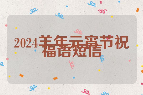 2024羊年元宵节祝福语短信