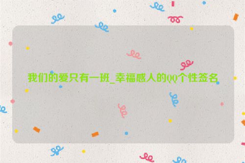 我们的爱只有一班_幸福感人的QQ个性签名