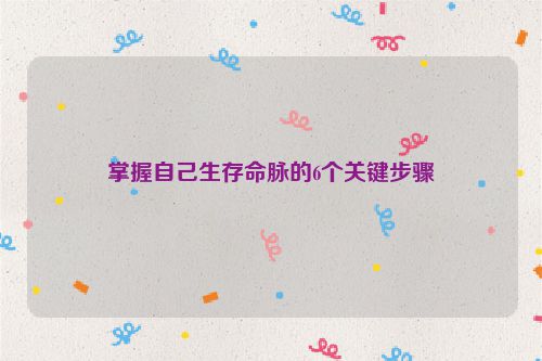 掌握自己生存命脉的6个关键步骤