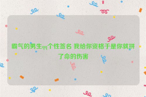 霸气的男生qq个性签名 我给你资格于是你就拼了命的伤害