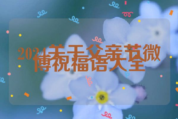 2024关于父亲节微博祝福语大全