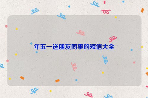 年五一送朋友同事的短信大全