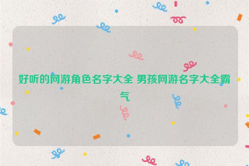 好听的网游角色名字大全 男孩网游名字大全霸气
