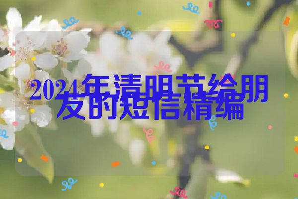 2024年清明节给朋友的短信精编