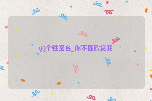 QQ个性签名_你不懂欣赏我