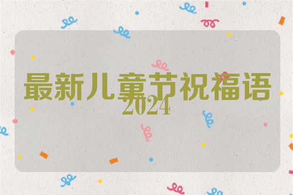 最新儿童节祝福语2024