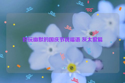 好玩幽默的国庆节祝福语 灰太狼篇